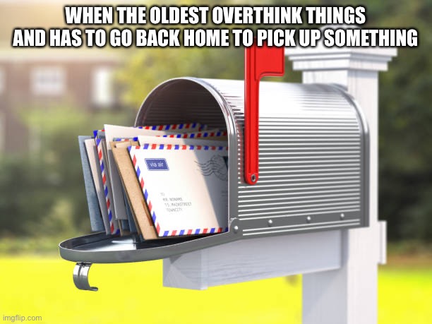 Title | WHEN THE OLDEST OVERTHINK THINGS AND HAS TO GO BACK HOME TO PICK UP SOMETHING | image tagged in tags | made w/ Imgflip meme maker