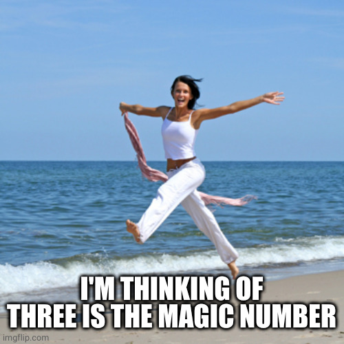 Happy Woman | I'M THINKING OF THREE IS THE MAGIC NUMBER | image tagged in happy woman | made w/ Imgflip meme maker