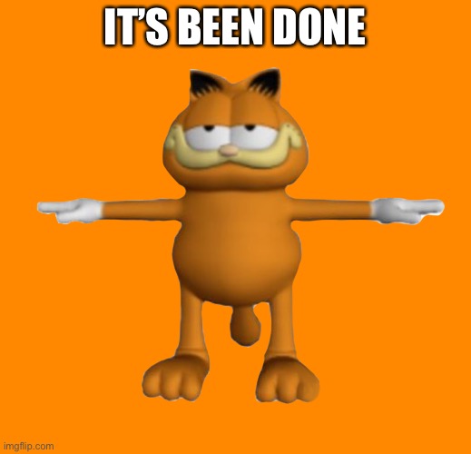 Garfield.PnG | IT’S BEEN DONE | image tagged in garfield png | made w/ Imgflip meme maker