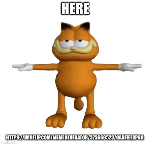 Garfield.PnG | HERE; HTTPS://IMGFLIP.COM/MEMEGENERATOR/375669523/GARFIELDPNG | image tagged in garfield png | made w/ Imgflip meme maker