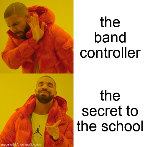 Drake Hotline Bling | the band controller; the secret to the school | image tagged in memes,drake hotline bling | made w/ Imgflip meme maker