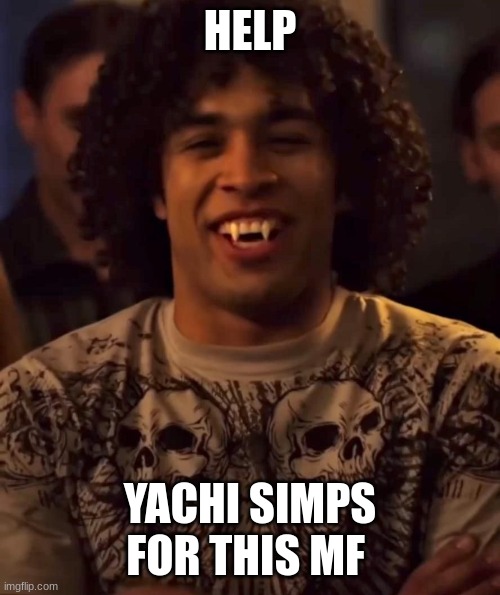 HELP; YACHI SIMPS FOR THIS MF | made w/ Imgflip meme maker