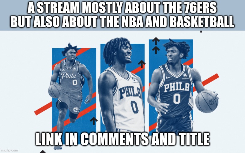 https://imgflip.com/m/76ers | A STREAM MOSTLY ABOUT THE 76ERS BUT ALSO ABOUT THE NBA AND BASKETBALL; LINK IN COMMENTS AND TITLE | image tagged in streams,advertising,new stream,stream | made w/ Imgflip meme maker