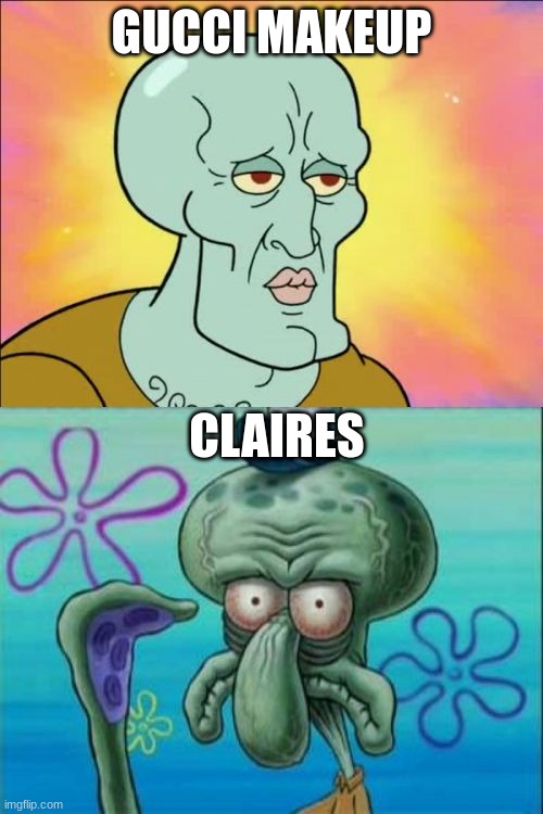 Squidward Meme | GUCCI MAKEUP; CLAIRES | image tagged in memes,squidward | made w/ Imgflip meme maker