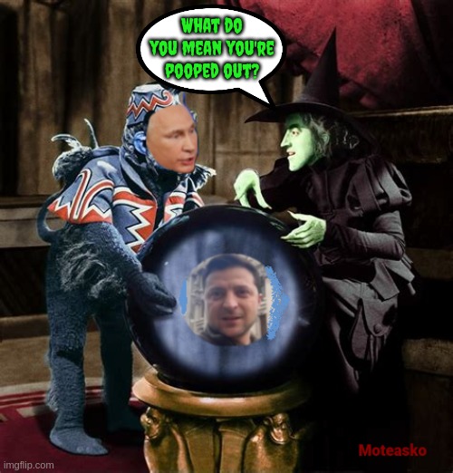 Putin pooped. | What do you mean you're pooped out? | image tagged in ukraine,putin,war,witch | made w/ Imgflip meme maker