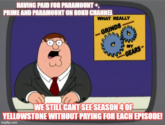 WTH? Greedy cable companies revenge on people for cord cutting! | HAVING PAID FOR PARAMOUNT +, PRIME AND PARAMOUNT ON ROKU CHANNEL; WE STILL CANT SEE SEASON 4 OF YELLOWSTONE WITHOUT PAYING FOR EACH EPISODE! | image tagged in memes,peter griffin news | made w/ Imgflip meme maker