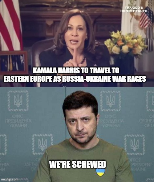 Kamala Off to Save Ukraine | KAMALA HARRIS TO TRAVEL TO EASTERN EUROPE AS RUSSIA-UKRAINE WAR RAGES; WE'RE SCREWED | image tagged in ukraine,zelensky,wwiii | made w/ Imgflip meme maker