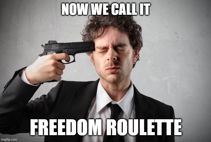 Freedom Roulette | NOW WE CALL IT; FREEDOM ROULETTE | image tagged in freedomroulette | made w/ Imgflip meme maker