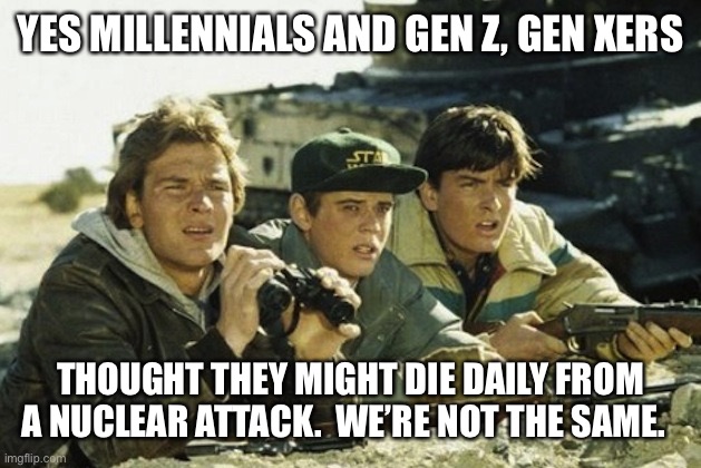 Red Dawn - Patrick Swayze | YES MILLENNIALS AND GEN Z, GEN XERS; THOUGHT THEY MIGHT DIE DAILY FROM A NUCLEAR ATTACK.  WE’RE NOT THE SAME. | image tagged in red dawn - patrick swayze | made w/ Imgflip meme maker