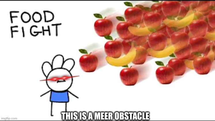  THIS IS A MEER OBSTACLE | image tagged in dodge,food fight | made w/ Imgflip meme maker