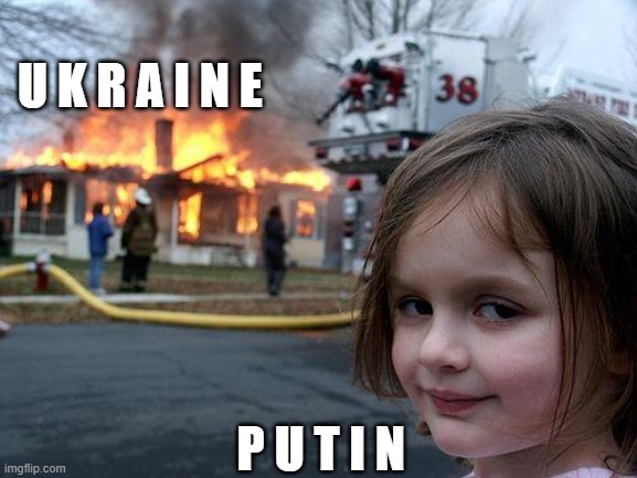 Disaster Girl Meme | U K R A I N E; P U T I N | image tagged in memes,disaster girl,vladimir putin,ukraine | made w/ Imgflip meme maker