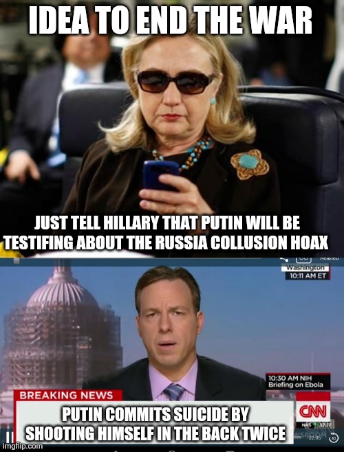 Give putin the old Vince Foster treatment | IDEA TO END THE WAR; JUST TELL HILLARY THAT PUTIN WILL BE TESTIFING ABOUT THE RUSSIA COLLUSION HOAX; PUTIN COMMITS SUICIDE BY SHOOTING HIMSELF IN THE BACK TWICE | image tagged in memes,hillary clinton cellphone,cnn breaking news template | made w/ Imgflip meme maker