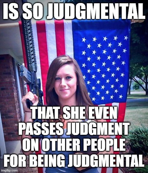 Everyone Passes Judgment On Other People For The Things They Fail To Recognize And Accept Of Themselves | IS SO JUDGMENTAL; THAT SHE EVEN PASSES JUDGMENT ON OTHER PEOPLE FOR BEING JUDGMENTAL | image tagged in evangelical christian woman,judgemental,judgement,hypocrisy,scumbag christian,acceptance | made w/ Imgflip meme maker