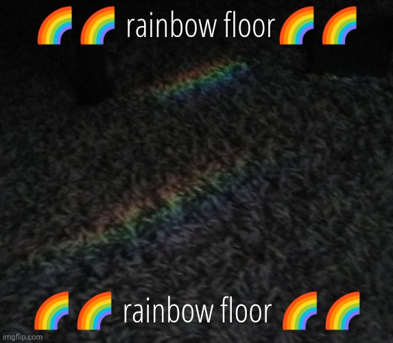 Shitpost of the day | 🌈🌈 rainbow floor🌈🌈; 🌈🌈 rainbow floor 🌈🌈 | image tagged in rainbow floor,shitpost | made w/ Imgflip meme maker