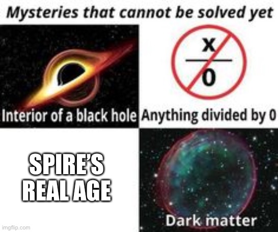 No offense mf | SPIRE’S REAL AGE | image tagged in mysteries that cannot be solved yet | made w/ Imgflip meme maker