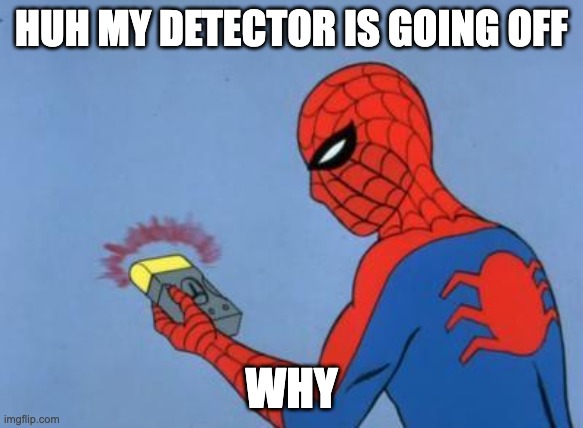 spiderman detector | HUH MY DETECTOR IS GOING OFF; WHY | image tagged in spiderman detector | made w/ Imgflip meme maker