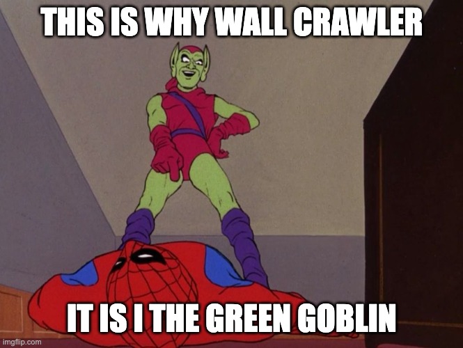 Green Goblin over Spider-Man  | THIS IS WHY WALL CRAWLER; IT IS I THE GREEN GOBLIN | image tagged in green goblin over spider-man | made w/ Imgflip meme maker