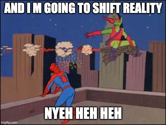 Spiderman and Green Goblin | AND I M GOING TO SHIFT REALITY; NYEH HEH HEH | image tagged in spiderman and green goblin | made w/ Imgflip meme maker