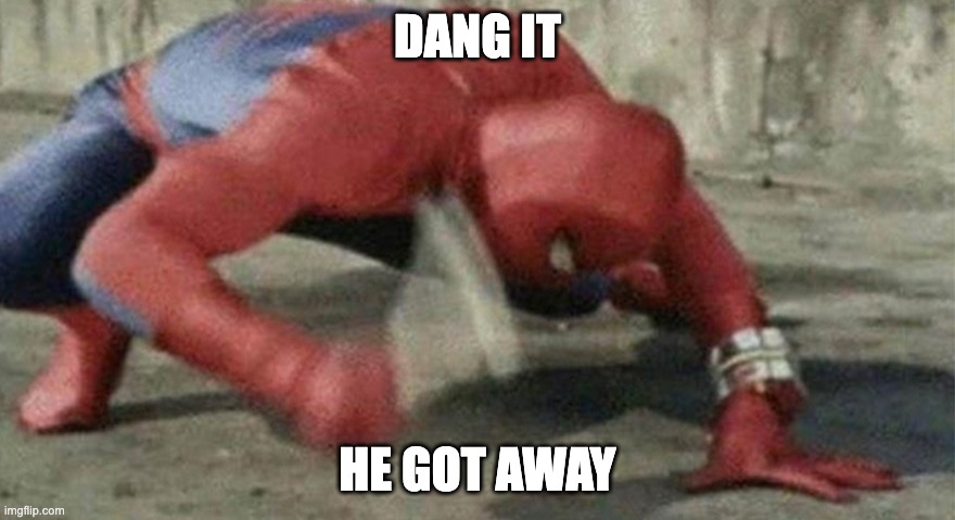 Spider man hammer | DANG IT; HE GOT AWAY | image tagged in spider man hammer | made w/ Imgflip meme maker
