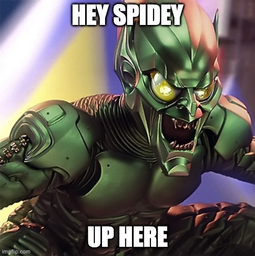 Green Goblin | HEY SPIDEY; UP HERE | image tagged in green goblin | made w/ Imgflip meme maker