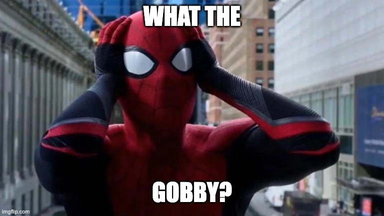 Freaked out Spider-Man | WHAT THE; GOBBY? | image tagged in freaked out spider-man | made w/ Imgflip meme maker