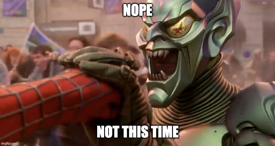 Spider-Man Green Goblin 8 | NOPE; NOT THIS TIME | image tagged in spider-man green goblin 8 | made w/ Imgflip meme maker