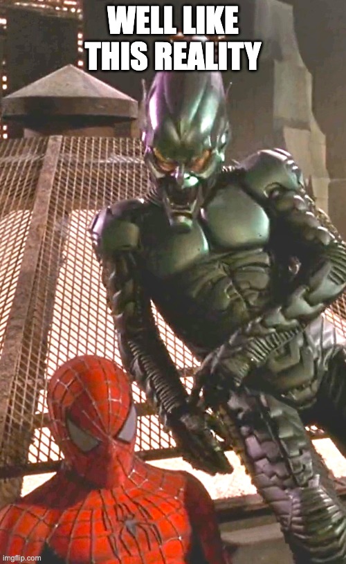 Sam Rami Spider-Man and Green Goblin rooftop scene | WELL LIKE THIS REALITY | image tagged in sam rami spider-man and green goblin rooftop scene | made w/ Imgflip meme maker