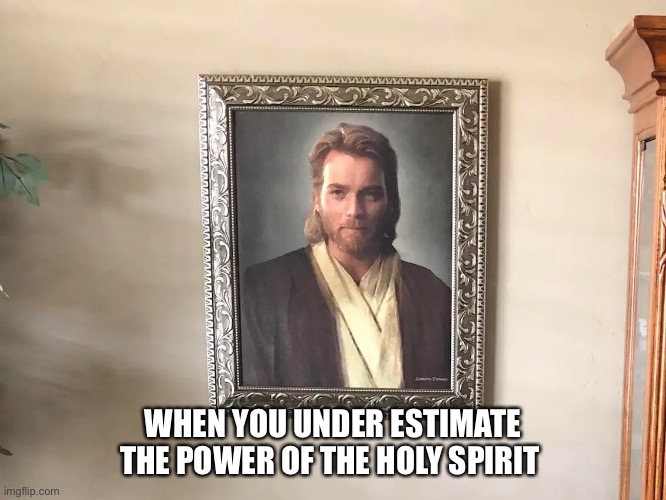 The Garden of Gethsemane | WHEN YOU UNDER ESTIMATE THE POWER OF THE HOLY SPIRIT | image tagged in star wars,wwjd,inauguration | made w/ Imgflip meme maker