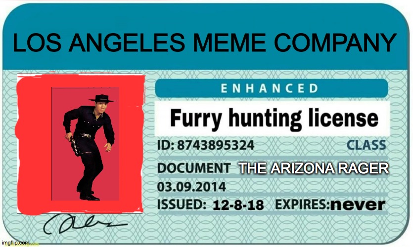 IM the Ranger | LOS ANGELES MEME COMPANY; THE ARIZONA RAGER | image tagged in anti furry,big iron | made w/ Imgflip meme maker