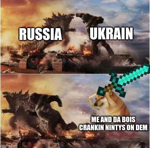hi |  UKRAIN; RUSSIA; ME AND DA BOIS CRANKIN NINTYS ON DEM | image tagged in memes,gifs,gif,funny,not very funny,insert tag | made w/ Imgflip meme maker