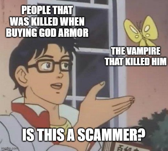 Sadness During Buying God Armor In VampireZ | PEOPLE THAT WAS KILLED WHEN BUYING GOD ARMOR; THE VAMPIRE THAT KILLED HIM; IS THIS A SCAMMER? | image tagged in memes,is this a pigeon | made w/ Imgflip meme maker