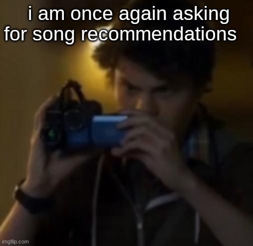 yes | i am once again asking
for song recommendations | image tagged in yes | made w/ Imgflip meme maker