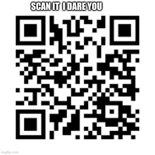 *r* | SCAN IT  I DARE YOU | image tagged in rickrolling | made w/ Imgflip meme maker