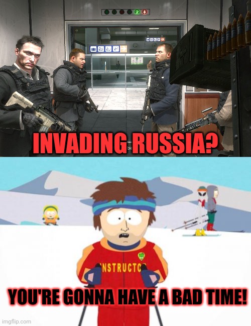 INVADING RUSSIA? YOU'RE GONNA HAVE A BAD TIME! | image tagged in no russian,memes,super cool ski instructor | made w/ Imgflip meme maker