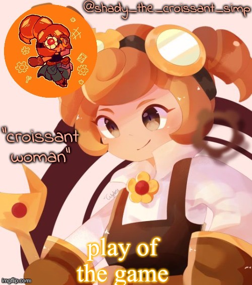 P | play of the game | image tagged in yet another croissant woman temp thank syoyroyoroi | made w/ Imgflip meme maker