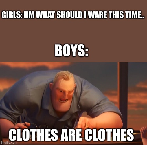 hm | GIRLS: HM WHAT SHOULD I WARE THIS TIME.. BOYS:; CLOTHES ARE CLOTHES | image tagged in math is math,funny,boys,girls,meme,closet | made w/ Imgflip meme maker