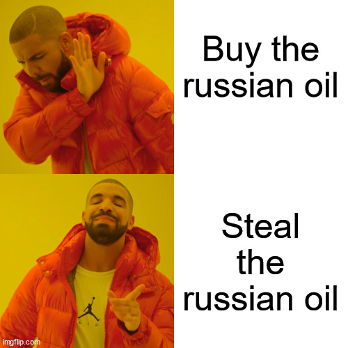 Drake Hotline Bling Meme | Buy the russian oil Steal the russian oil | image tagged in memes,drake hotline bling | made w/ Imgflip meme maker