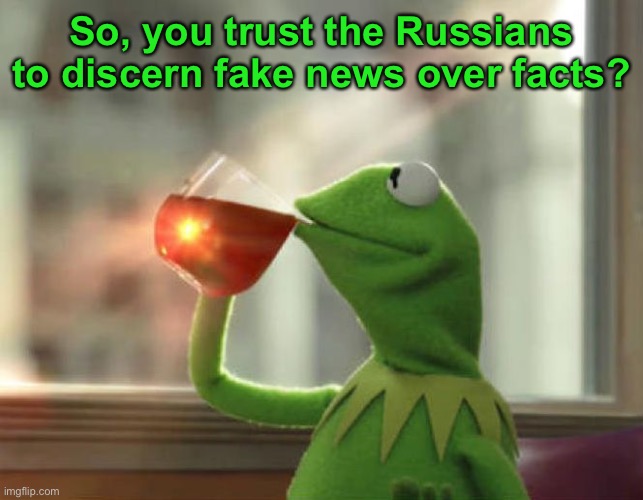 But That's None Of My Business (Neutral) Meme | So, you trust the Russians to discern fake news over facts? | image tagged in memes,but that's none of my business neutral | made w/ Imgflip meme maker