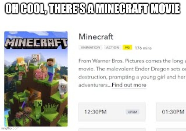 Wait, is this actually real? | OH COOL, THERE'S A MINECRAFT MOVIE | image tagged in minecraft,movies | made w/ Imgflip meme maker