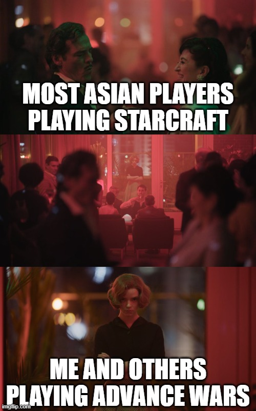 Queens gambit | MOST ASIAN PLAYERS PLAYING STARCRAFT; ME AND OTHERS PLAYING ADVANCE WARS | image tagged in queens gambit | made w/ Imgflip meme maker