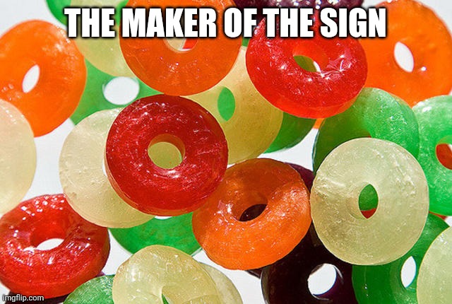 lifesaver | THE MAKER OF THE SIGN | image tagged in lifesaver | made w/ Imgflip meme maker