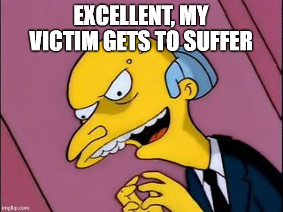 Excellent | EXCELLENT, MY VICTIM GETS TO SUFFER | image tagged in excellent | made w/ Imgflip meme maker