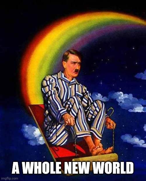 Random Hitler | A WHOLE NEW WORLD | image tagged in random hitler | made w/ Imgflip meme maker