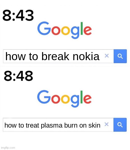 facts | how to break nokia; how to treat plasma burn on skin | image tagged in google before after | made w/ Imgflip meme maker