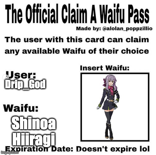 just saw ppl doing this so might as well lol | Drip_God; Shinoa Hiiragi | image tagged in official claim a waifu pass | made w/ Imgflip meme maker