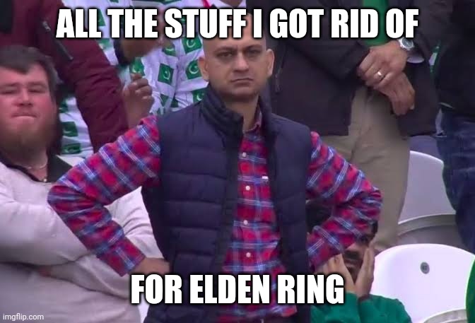 Disappointed Man | ALL THE STUFF I GOT RID OF FOR ELDEN RING | image tagged in disappointed man | made w/ Imgflip meme maker