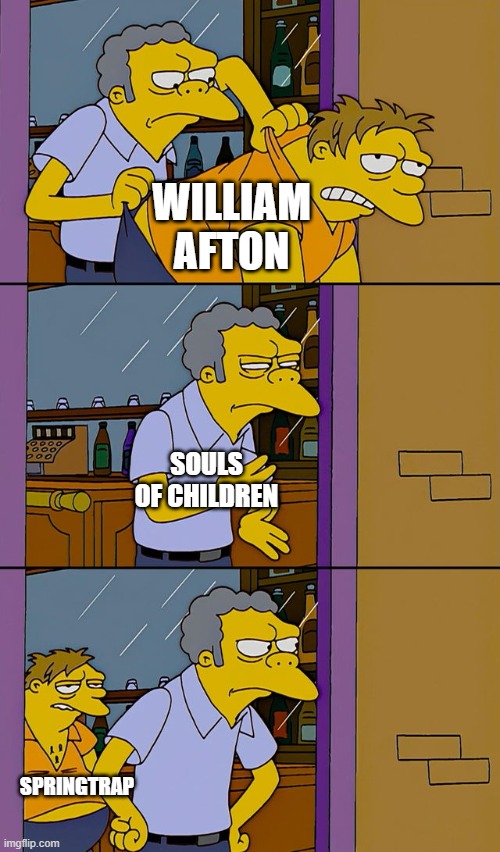 Moe throws Barney | WILLIAM AFTON; SOULS OF CHILDREN; SPRINGTRAP | image tagged in moe throws barney | made w/ Imgflip meme maker