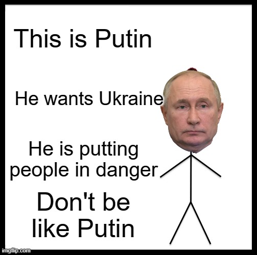 Be Like Bill Meme | This is Putin; He wants Ukraine; He is putting people in danger; Don't be like Putin | image tagged in memes,be like bill,don't be like bill,not funny,putin,ukrainian lives matter | made w/ Imgflip meme maker