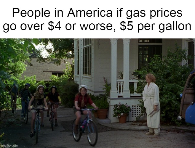 Biden-Approved Transportation | People in America if gas prices go over $4 or worse, $5 per gallon | image tagged in meme,memes,humor,gas prices,gas | made w/ Imgflip meme maker