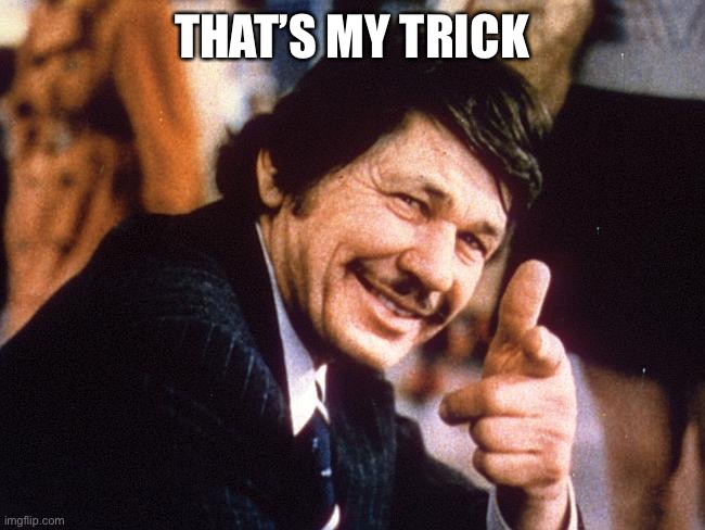 Charles Bronson | THAT’S MY TRICK | image tagged in charles bronson | made w/ Imgflip meme maker
